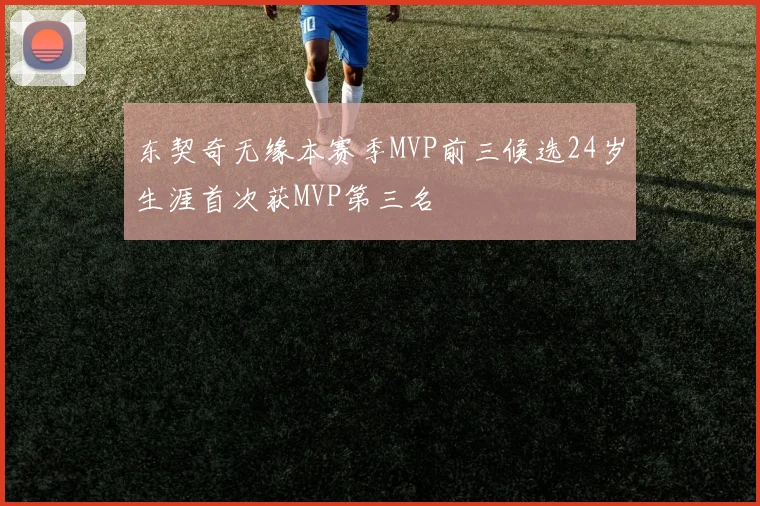 东契奇无缘本赛季MVP前三候选24岁生涯首次获MVP第三名