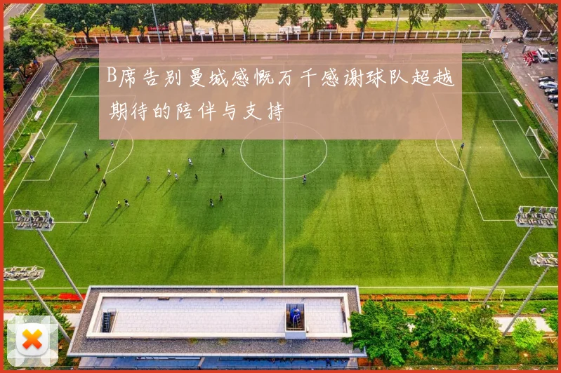 B席告别曼城感慨万千感谢球队超越期待的陪伴与支持