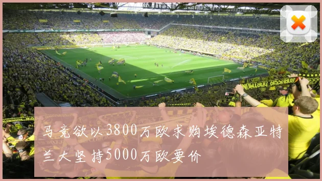 马竞欲以3800万欧求购埃德森亚特兰大坚持5000万欧要价